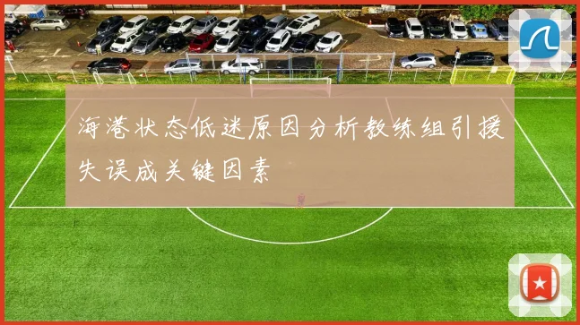 海港状态低迷原因分析教练组引援失误成关键因素