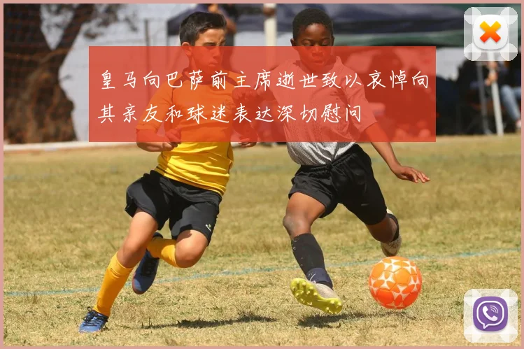 皇马向巴萨前主席逝世致以哀悼向其亲友和球迷表达深切慰问