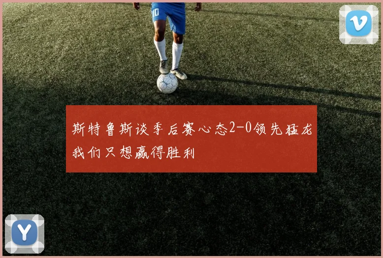 斯特鲁斯谈季后赛心态2-0领先猛龙我们只想赢得胜利