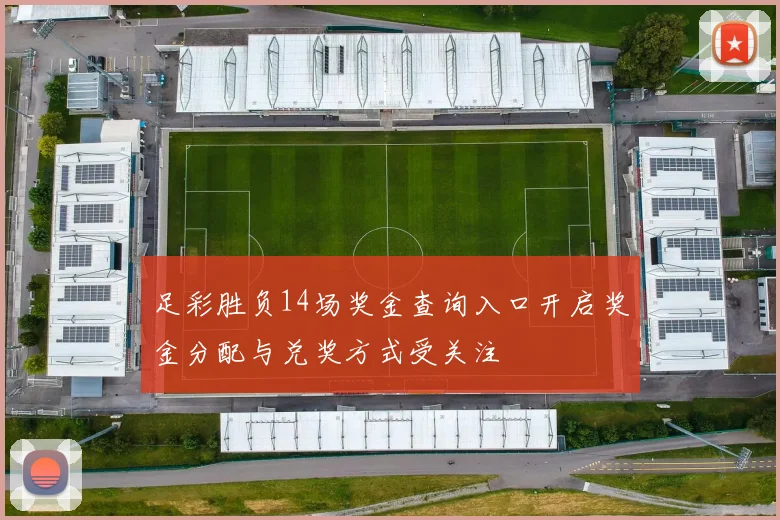 足彩胜负14场奖金查询入口开启奖金分配与兑奖方式受关注