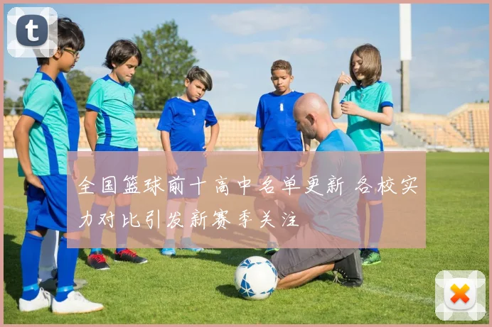 全国篮球前十高中名单更新 各校实力对比引发新赛季关注
